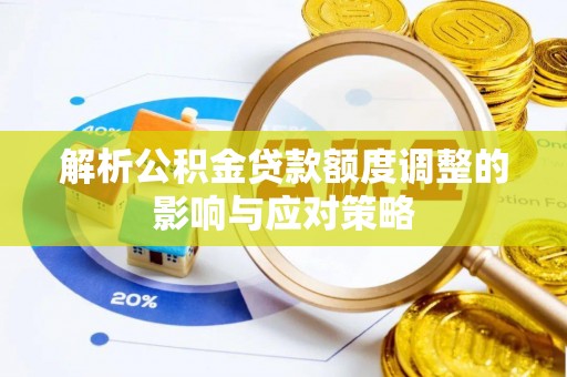 龙马潭解析公积金贷款额度调整的影响与应对策略
