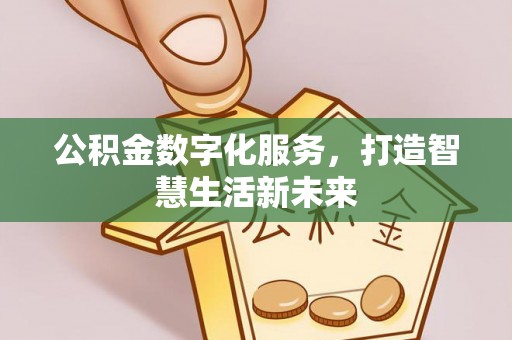 龙马潭公积金数字化服务，打造智慧生活新未来