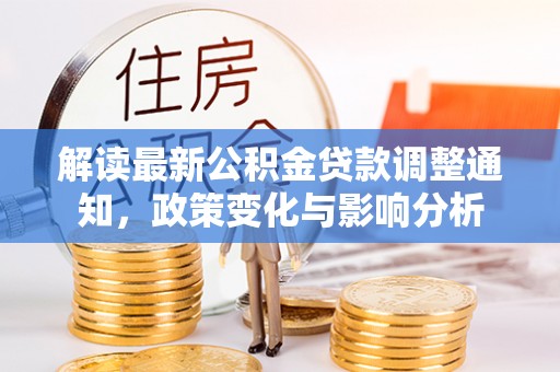 龙马潭解读最新公积金贷款调整通知，政策变化与影响分析