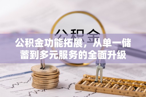 龙马潭公积金功能拓展，从单一储蓄到多元服务的全面升级