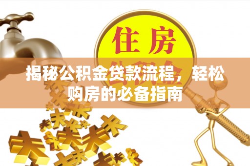 龙马潭揭秘公积金贷款流程，轻松购房的必备指南