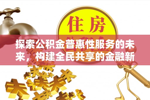 龙马潭探索公积金普惠性服务的未来，构建全民共享的金融新生态