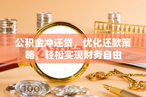 龙马潭公积金冲还贷，优化还款策略，轻松实现财务自由