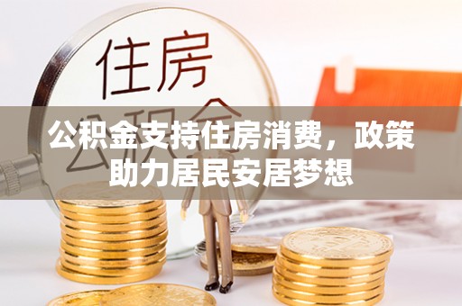 龙马潭公积金支持住房消费，政策助力居民安居梦想