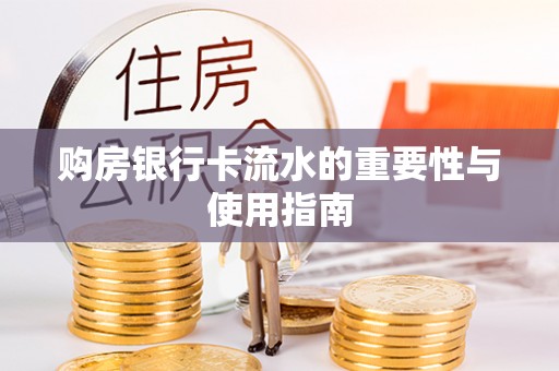 龙马潭购房银行卡流水的重要性与使用指南