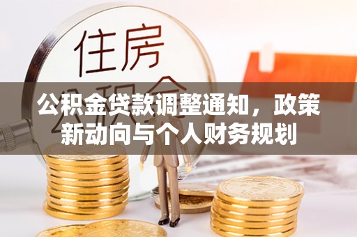 龙马潭公积金贷款调整通知，政策新动向与个人财务规划