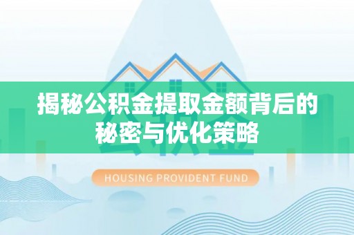 龙马潭揭秘公积金提取金额背后的秘密与优化策略