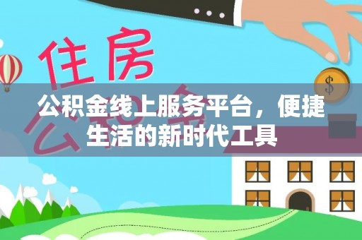 龙马潭公积金线上服务平台，便捷生活的新时代工具
