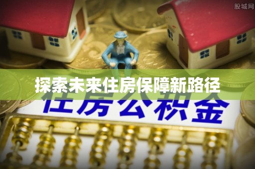 龙马潭探索未来住房保障新路径