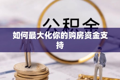 龙马潭如何最大化你的购房资金支持