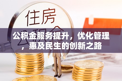 龙马潭公积金服务提升，优化管理，惠及民生的创新之路