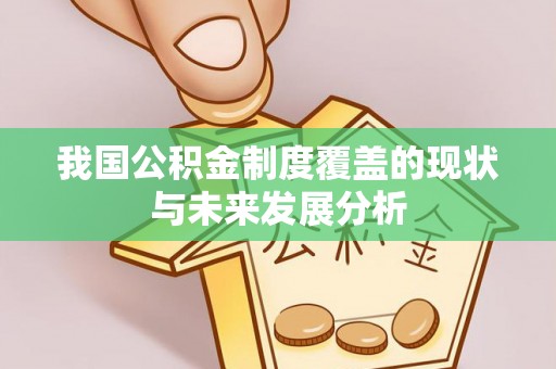 龙马潭我国公积金制度覆盖的现状与未来发展分析