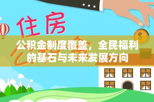 龙马潭公积金制度覆盖，全民福利的基石与未来发展方向