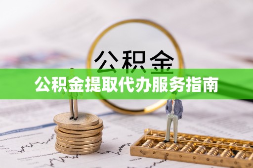 龙马潭公积金提取代办服务指南