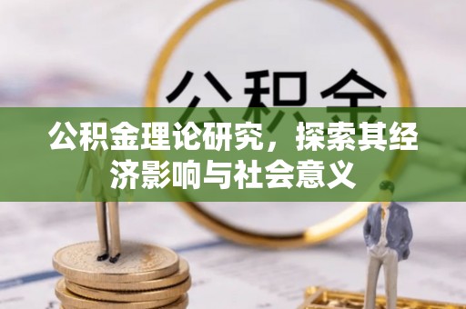 龙马潭公积金理论研究，探索其经济影响与社会意义