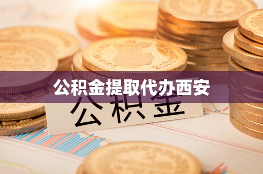 龙马潭公积金提取代办西安