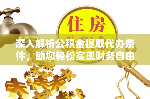 龙马潭深入解析公积金提取代办条件，助您轻松实现财务自由