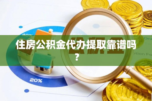 龙马潭住房公积金代办提取靠谱吗？