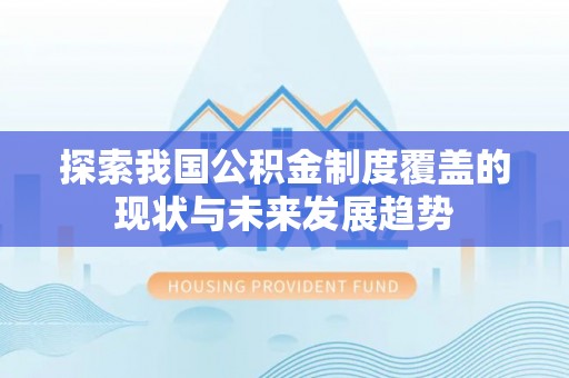 龙马潭探索我国公积金制度覆盖的现状与未来发展趋势