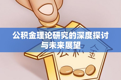 龙马潭公积金理论研究的深度探讨与未来展望