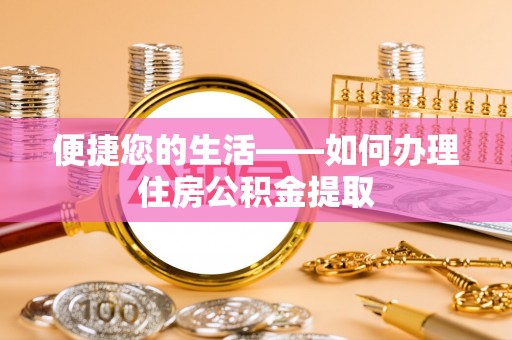 龙马潭便捷您的生活——如何办理住房公积金提取