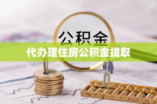 龙马潭代办理住房公积金提取
