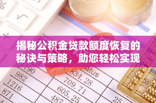 龙马潭揭秘公积金贷款额度恢复的秘诀与策略，助您轻松实现购房梦想