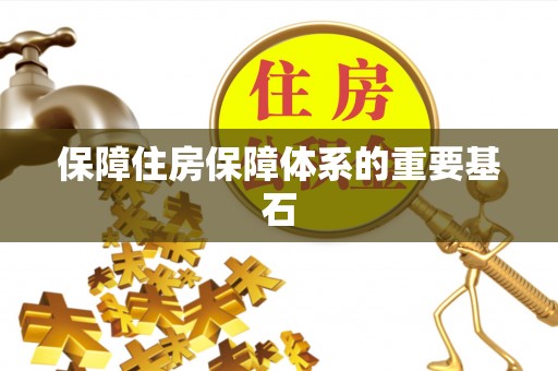 龙马潭保障住房保障体系的重要基石
