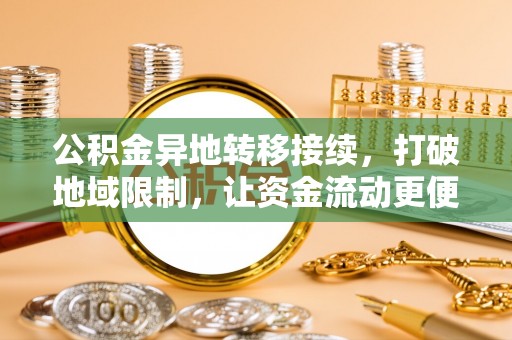 龙马潭公积金异地转移接续，打破地域限制，让资金流动更便捷